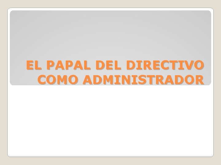 EL PAPAL DEL DIRECTIVO COMO ADMINISTRADOR 