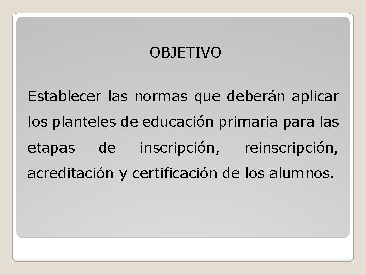 OBJETIVO Establecer las normas que deberán aplicar los planteles de educación primaria para las