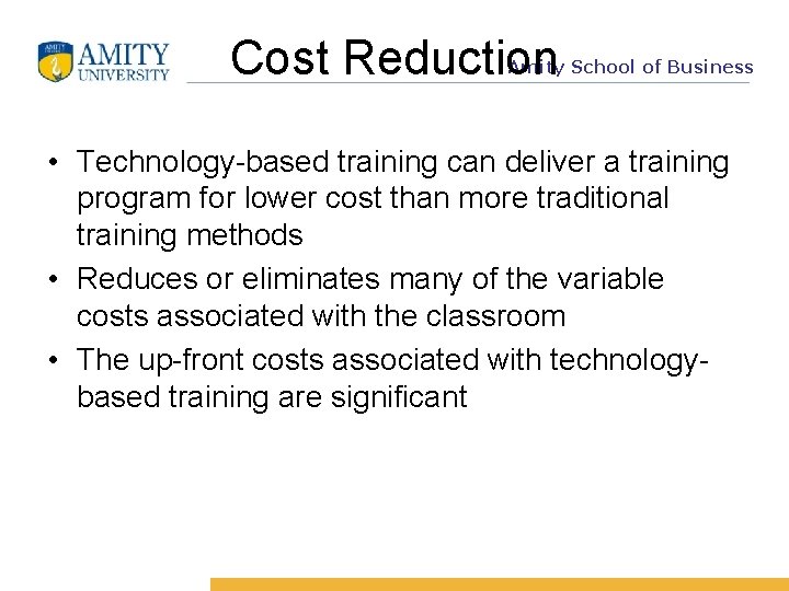 Cost Reduction Amity School of Business • Technology-based training can deliver a training program
