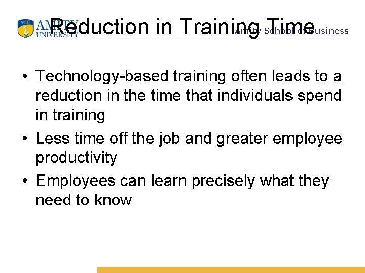 Reduction in Training Time Amity School of Business • Technology-based training often leads to