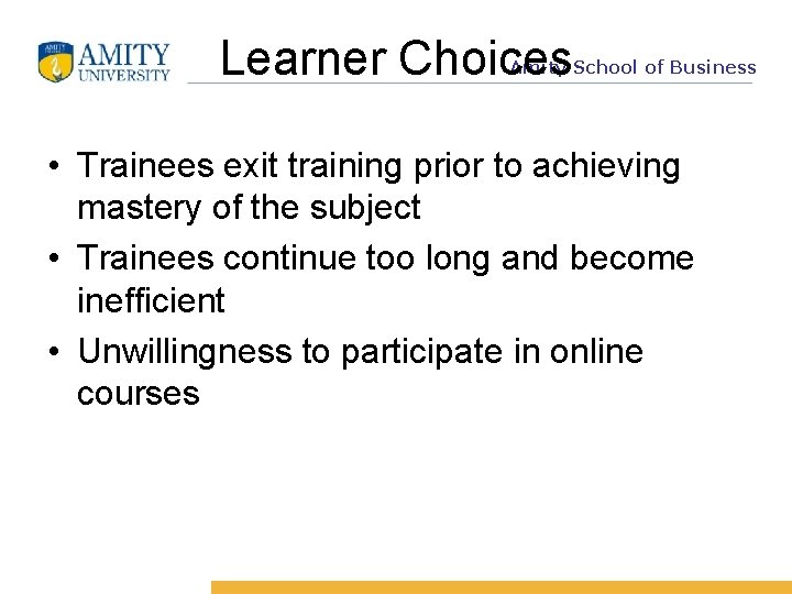 Learner Choices Amity School of Business • Trainees exit training prior to achieving mastery