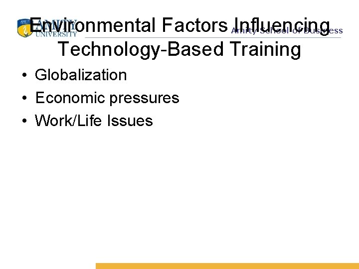 Environmental Factors Influencing Technology-Based Training Amity School of Business • Globalization • Economic pressures