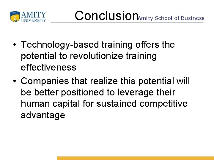 Conclusion Amity School of Business • Technology-based training offers the potential to revolutionize training