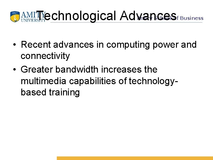 Technological Advances Amity School of Business • Recent advances in computing power and connectivity