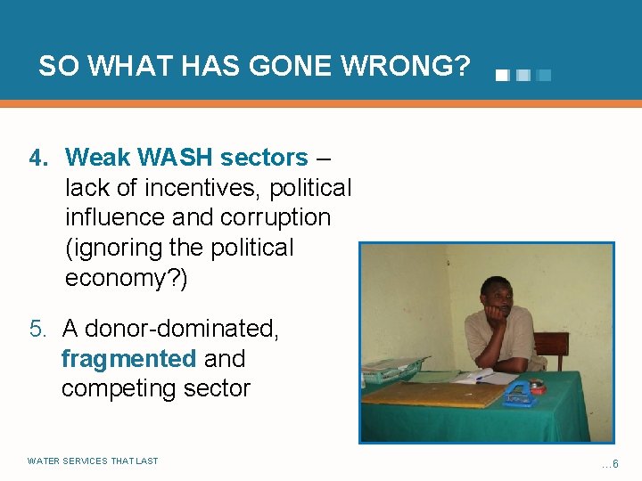 SO WHAT HAS GONE WRONG? 4. Weak WASH sectors – lack of incentives, political