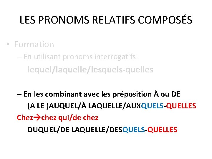 LES PRONOMS RELATIFS COMPOSÉS • Formation – En utilisant pronoms interrogatifs: lequel/laquelle/lesquels-quelles – En