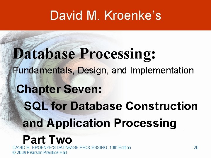 David M. Kroenke’s Database Processing: Fundamentals, Design, and Implementation Chapter Seven: SQL for Database