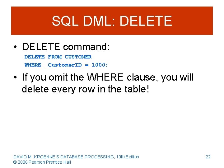 SQL DML: DELETE • DELETE command: DELETE FROM CUSTOMER WHERE Customer. ID = 1000;