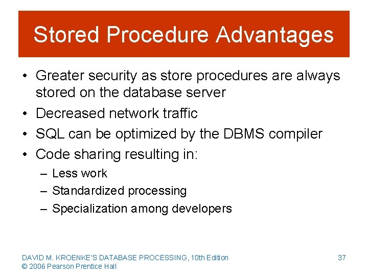 Stored Procedure Advantages • Greater security as store procedures are always stored on the