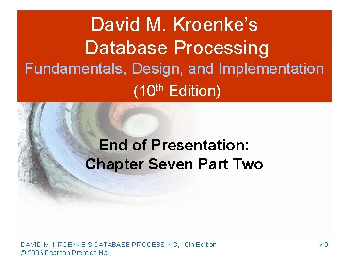 David M. Kroenke’s Database Processing Fundamentals, Design, and Implementation (10 th Edition) End of