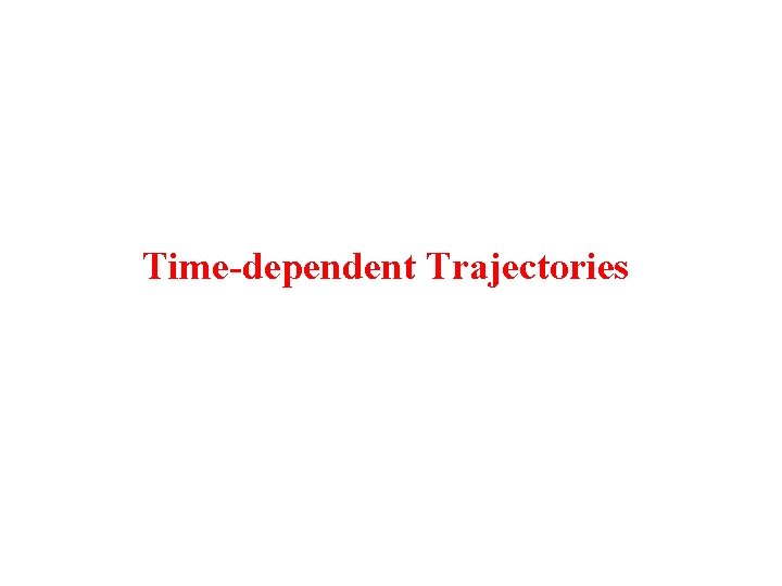 Time-dependent Trajectories 