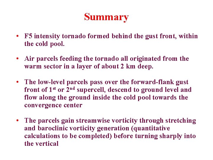 Summary • F 5 intensity tornado formed behind the gust front, within the cold