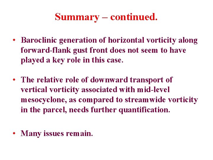 Summary – continued. • Baroclinic generation of horizontal vorticity along forward-flank gust front does
