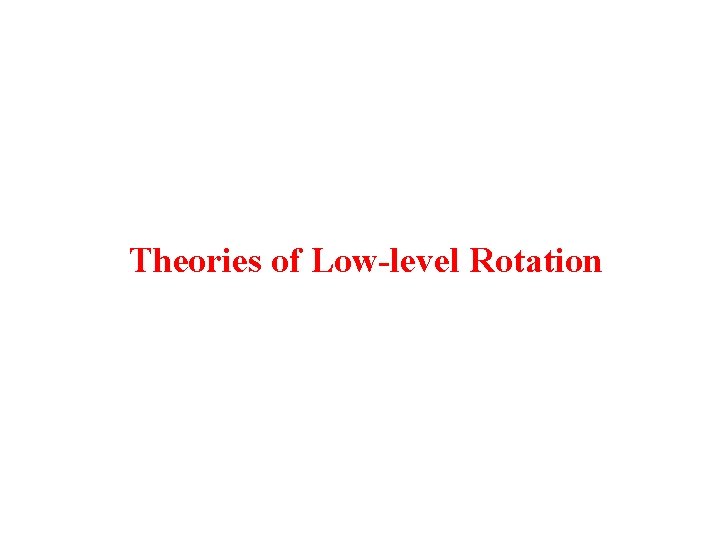 Theories of Low-level Rotation 