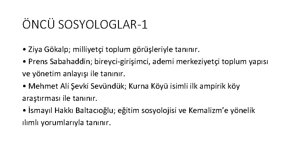 ÖNCÜ SOSYOLOGLAR-1 • Ziya Gökalp; milliyetçi toplum görüşleriyle tanınır. • Prens Sabahaddin; bireyci-girişimci, ademi