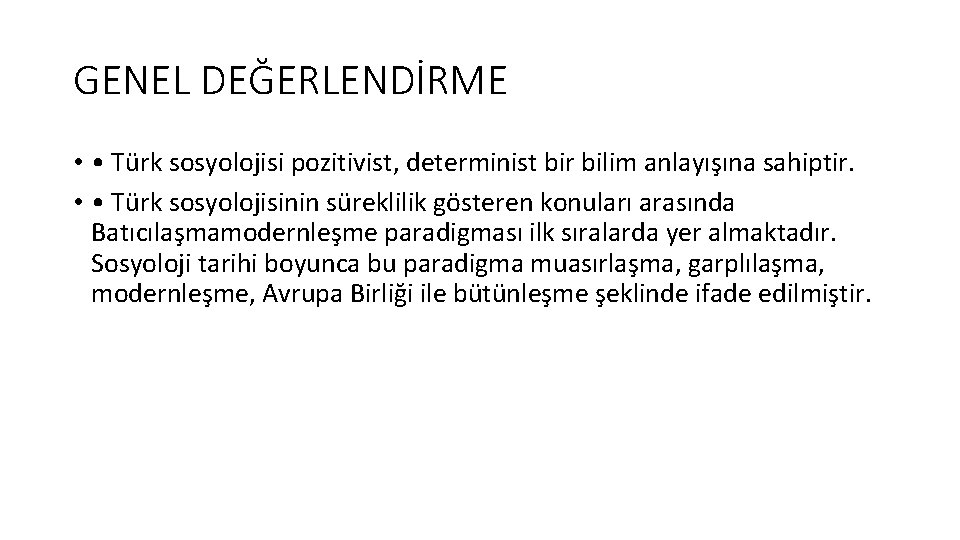 GENEL DEĞERLENDİRME • • Türk sosyolojisi pozitivist, determinist bir bilim anlayışına sahiptir. • •