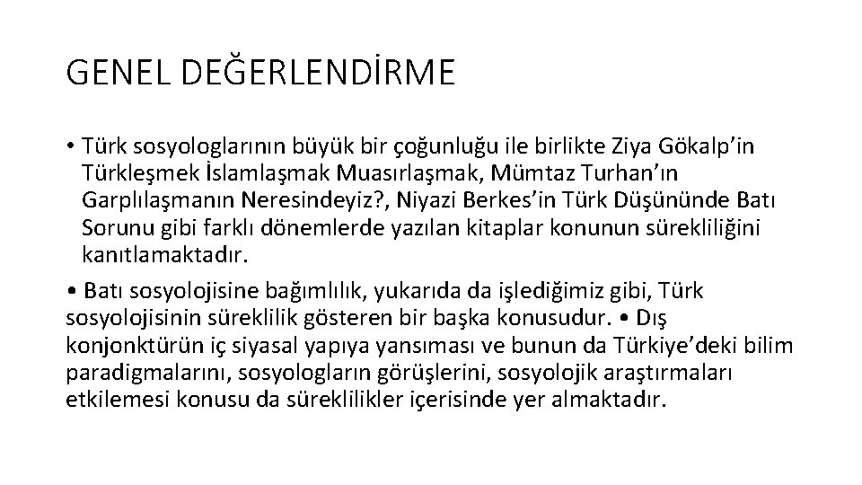 GENEL DEĞERLENDİRME • Türk sosyologlarının büyük bir çoğunluğu ile birlikte Ziya Gökalp’in Türkleşmek İslamlaşmak