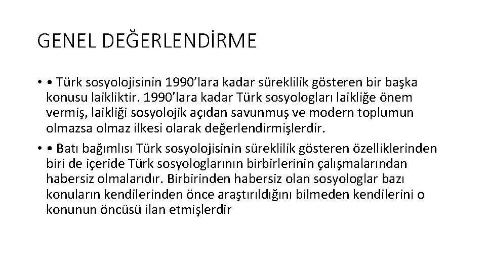 GENEL DEĞERLENDİRME • • Türk sosyolojisinin 1990’lara kadar süreklilik gösteren bir başka konusu laikliktir.