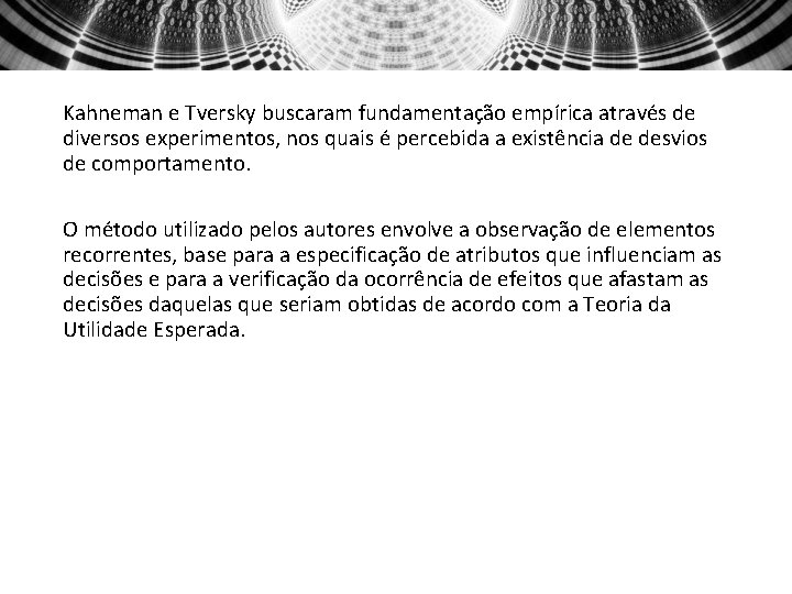 Kahneman e Tversky buscaram fundamentação empírica através de diversos experimentos, nos quais é percebida