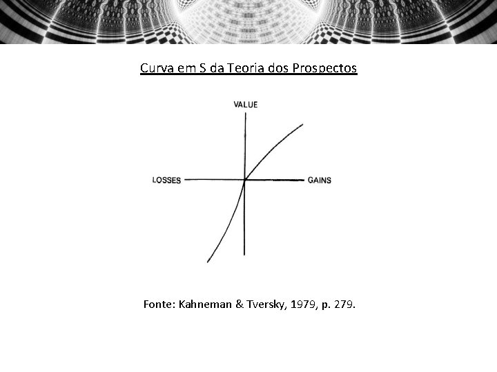 Curva em S da Teoria dos Prospectos Fonte: Kahneman & Tversky, 1979, p. 279.