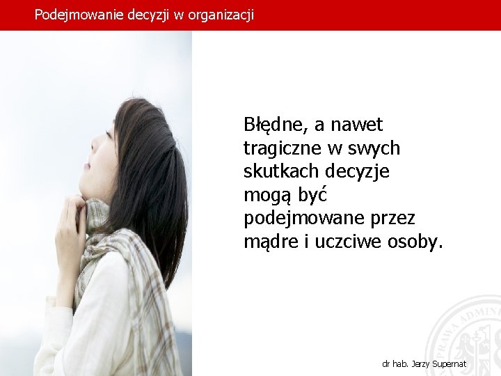 Podejmowanie decyzji w organizacji Błędne, a nawet tragiczne w swych skutkach decyzje mogą być