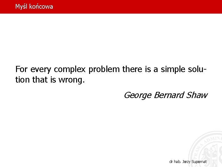 Myśl końcowa For every complex problem there is a simple solution that is wrong.