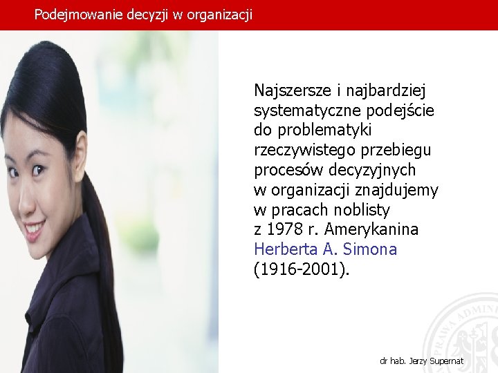 Podejmowanie decyzji w organizacji Najszersze i najbardziej systematyczne podejście do problematyki rzeczywistego przebiegu procesów