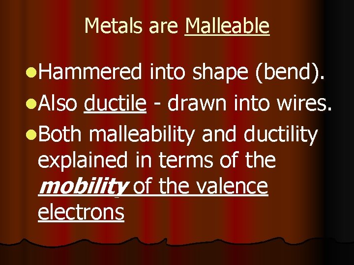 Metals are Malleable l. Hammered into shape (bend). l. Also ductile - drawn into