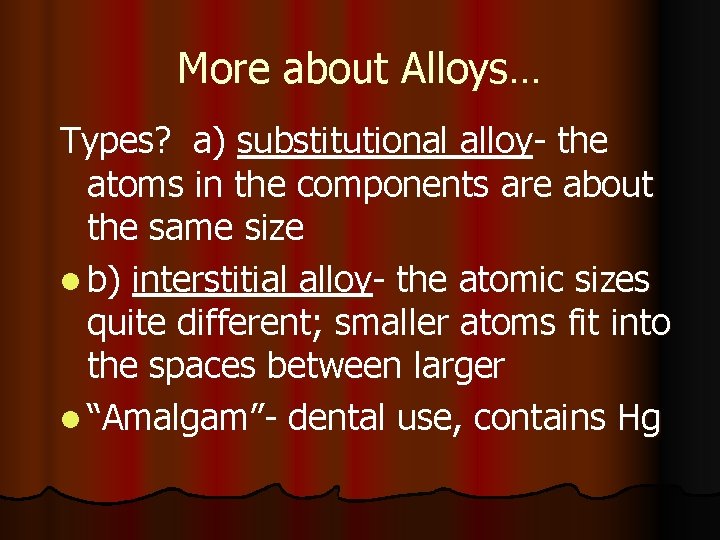 More about Alloys… Types? a) substitutional alloy- the atoms in the components are about