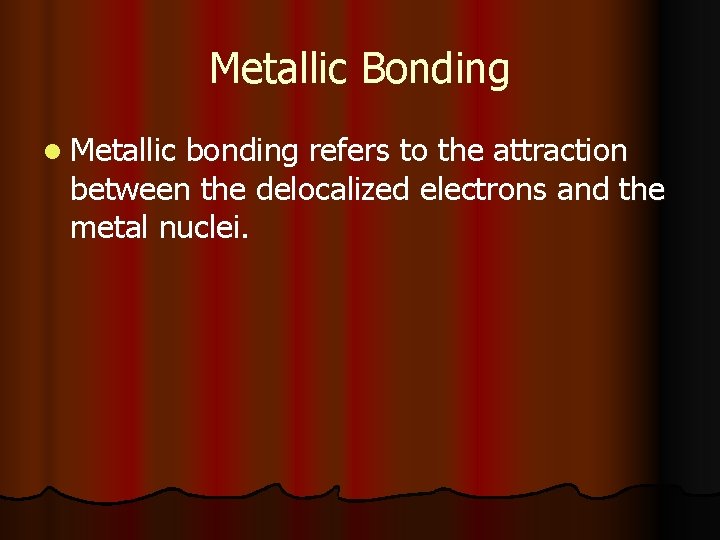 Metallic Bonding l Metallic bonding refers to the attraction between the delocalized electrons and
