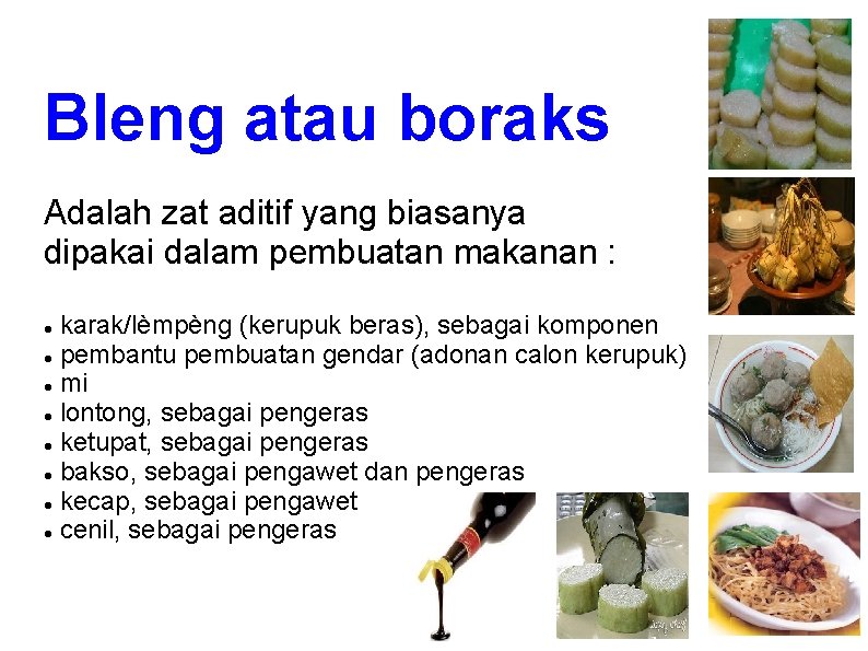 Bleng atau boraks Adalah zat aditif yang biasanya dipakai dalam pembuatan makanan : karak/lèmpèng