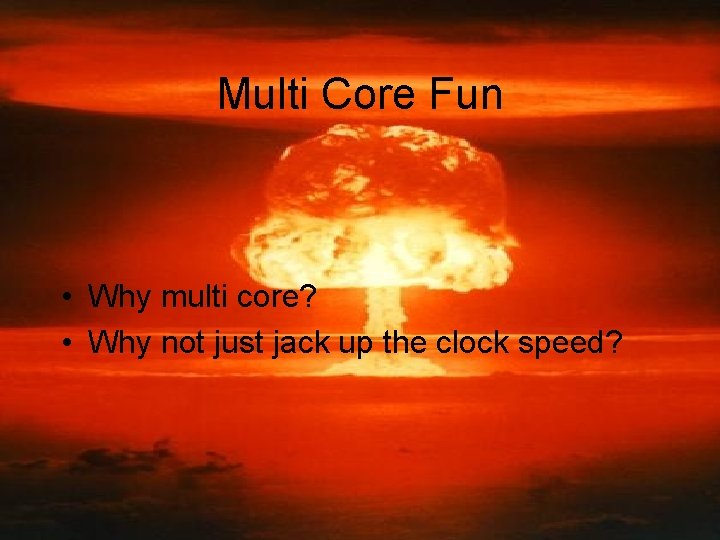 Multi Core Fun • Why multi core? • Why not just jack up the Multi Core Fun • Why multi core? • Why not just jack up the