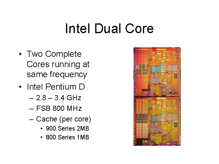 Intel Dual Core • Two Complete Cores running at same frequency • Intel Pentium Intel Dual Core • Two Complete Cores running at same frequency • Intel Pentium