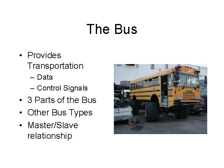 The Bus • Provides Transportation – Data – Control Signals • 3 Parts of The Bus • Provides Transportation – Data – Control Signals • 3 Parts of