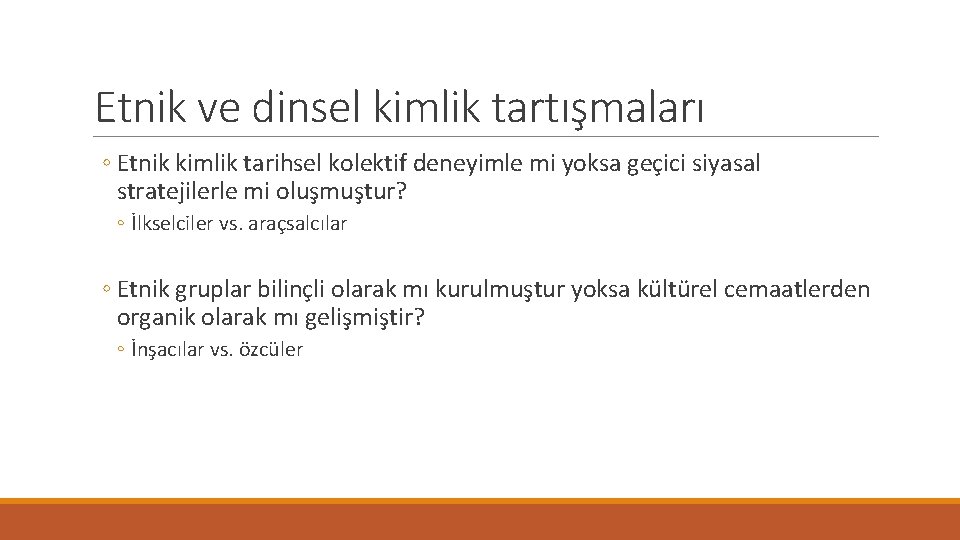 Etnik ve dinsel kimlik tartışmaları ◦ Etnik kimlik tarihsel kolektif deneyimle mi yoksa geçici