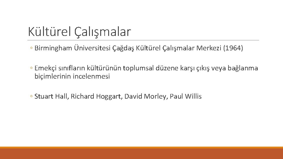Kültürel Çalışmalar ◦ Birmingham Üniversitesi Çağdaş Kültürel Çalışmalar Merkezi (1964) ◦ Emekçi sınıfların kültürünün