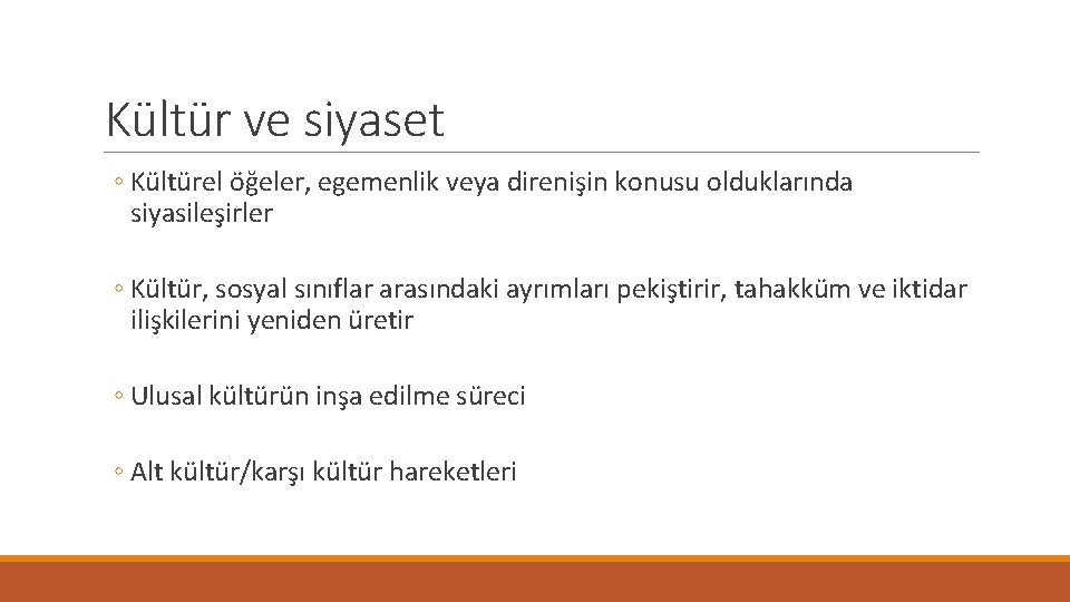 Kültür ve siyaset ◦ Kültürel öğeler, egemenlik veya direnişin konusu olduklarında siyasileşirler ◦ Kültür,