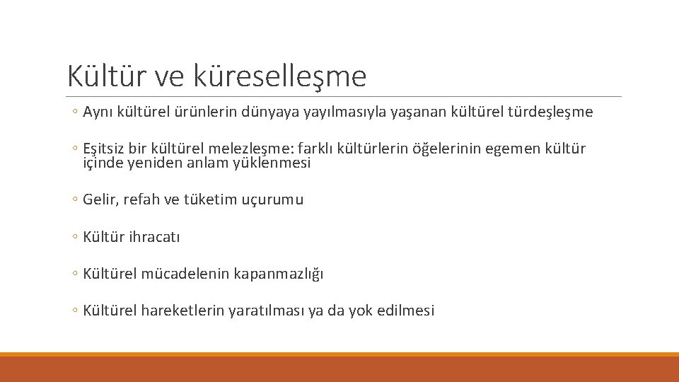 Kültür ve küreselleşme ◦ Aynı kültürel ürünlerin dünyaya yayılmasıyla yaşanan kültürel türdeşleşme ◦ Eşitsiz