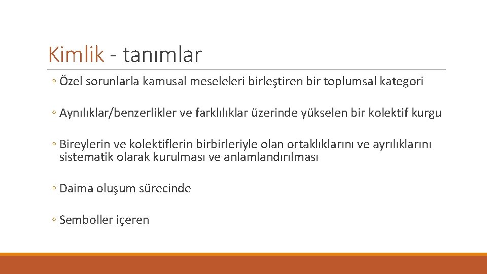 Kimlik - tanımlar ◦ Özel sorunlarla kamusal meseleleri birleştiren bir toplumsal kategori ◦ Aynılıklar/benzerlikler