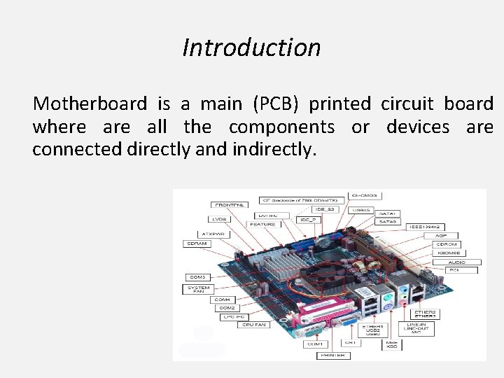 Introduction Motherboard is a main (PCB) printed circuit board where all the components or