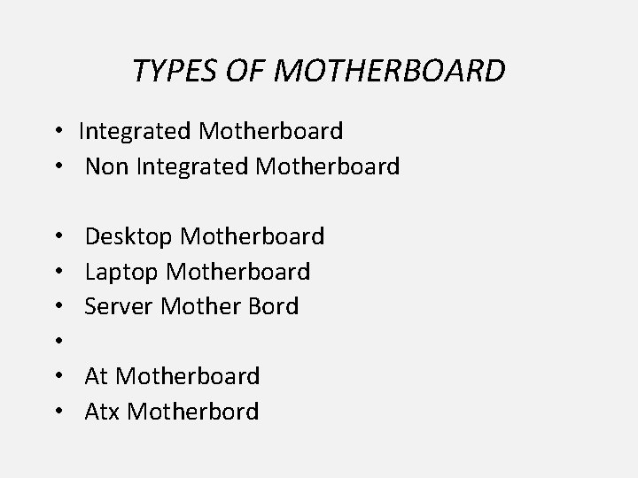 TYPES OF MOTHERBOARD • Integrated Motherboard • Non Integrated Motherboard • • • Desktop