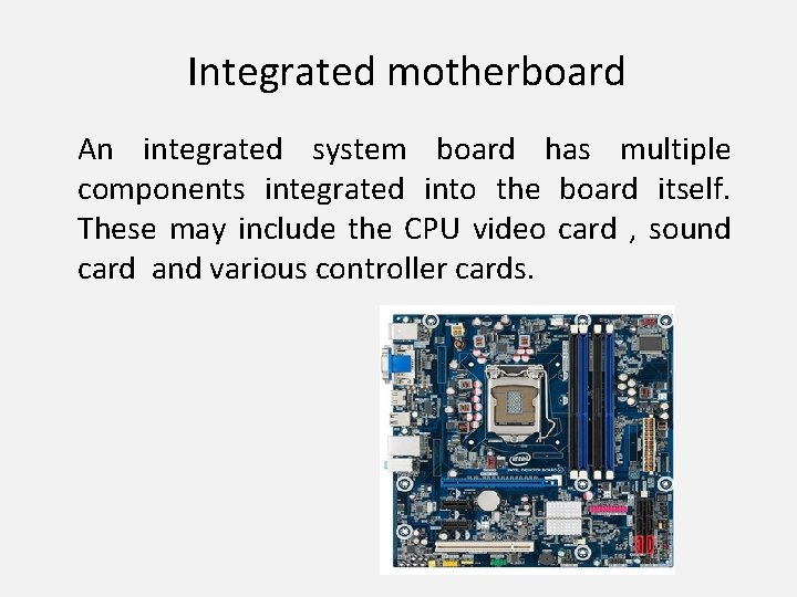 Integrated motherboard An integrated system board has multiple components integrated into the board itself.