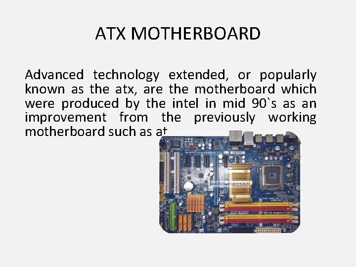 ATX MOTHERBOARD Advanced technology extended, or popularly known as the atx, are the motherboard