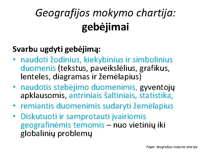 Geografijos mokymo chartija: gebėjimai Svarbu ugdyti gebėjimą: • naudoti žodinius, kiekybinius ir simbolinius duomenis