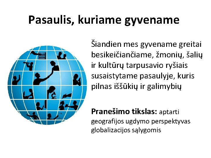 Pasaulis, kuriame gyvename Šiandien mes gyvename greitai besikeičiančiame, žmonių, šalių ir kultūrų tarpusavio ryšiais