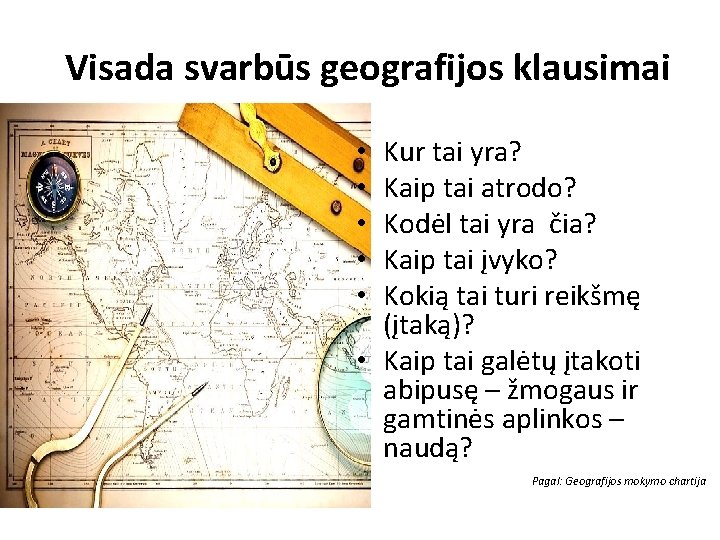 Visada svarbūs geografijos klausimai Kur tai yra? Kaip tai atrodo? Kodėl tai yra čia?