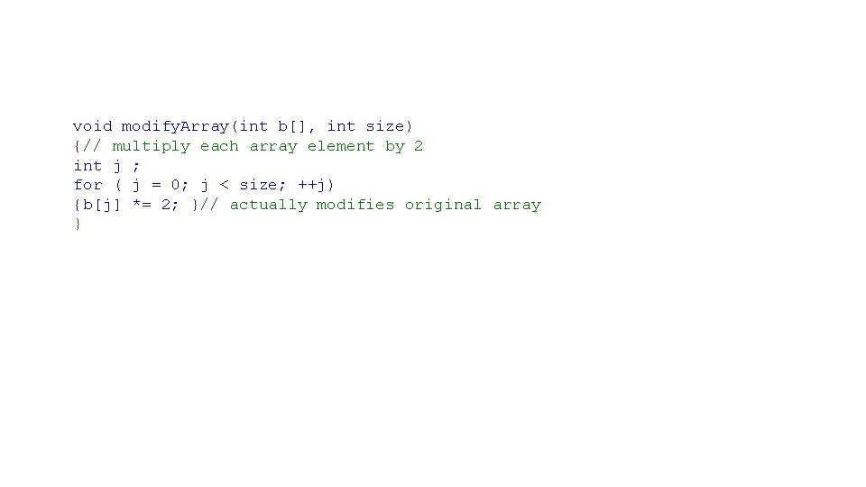 void modify. Array(int b[], int size) {// multiply each array element by 2 int