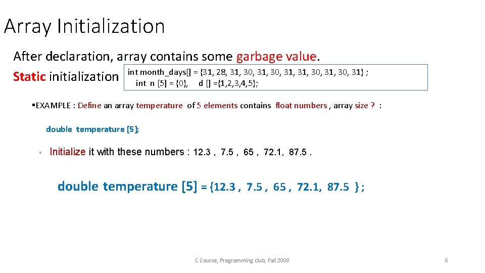 Array Initialization After declaration, array contains some garbage value. = {31, 28, 31, 30,