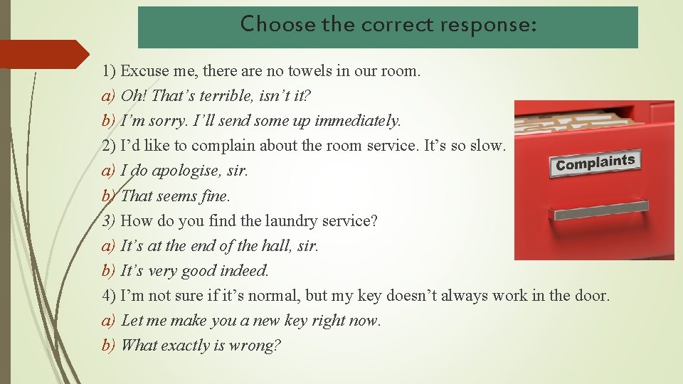 Choose the correct response: 1) Excuse me, there are no towels in our room.