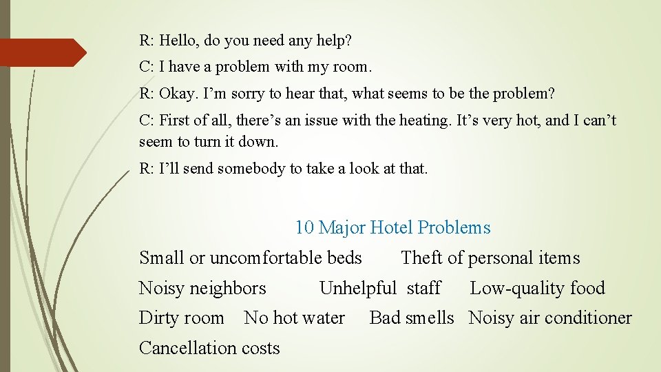 R: Hello, do you need any help? C: I have a problem with my